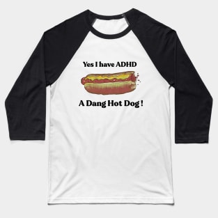 Yes I have ADHD. A Dang Hot Dog! by Grip Grand Baseball T-Shirt